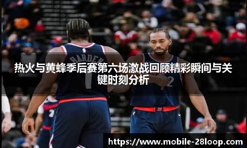 热火与黄蜂季后赛第六场激战回顾精彩瞬间与关键时刻分析